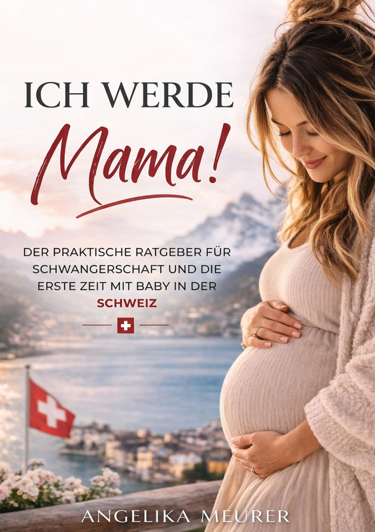 Cover: Ich werde Mama! – Der praktische Ratgeber für Schwangerschaft und die erste Zeit mit Baby in der Schweiz